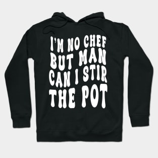 I'm No Chef But Man Can I Stir The Pot Funny Men Women Hoodie